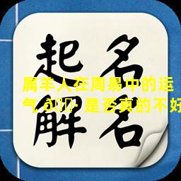 属羊人在周易中的运气 🌷 是否真的不好